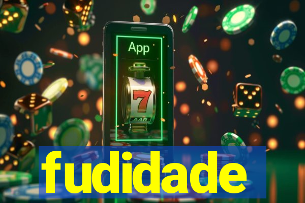 fudidade