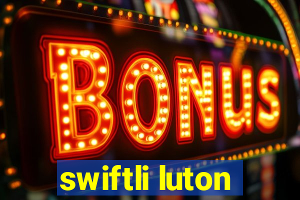 swiftli luton