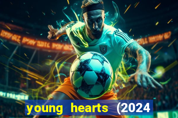 young hearts (2024 assistir online gratis)