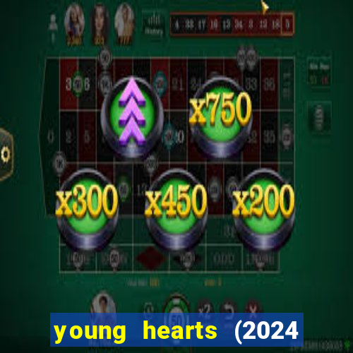 young hearts (2024 assistir online gratis)