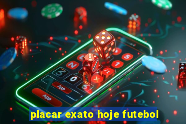 placar exato hoje futebol