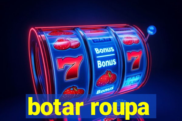 botar roupa