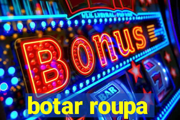 botar roupa