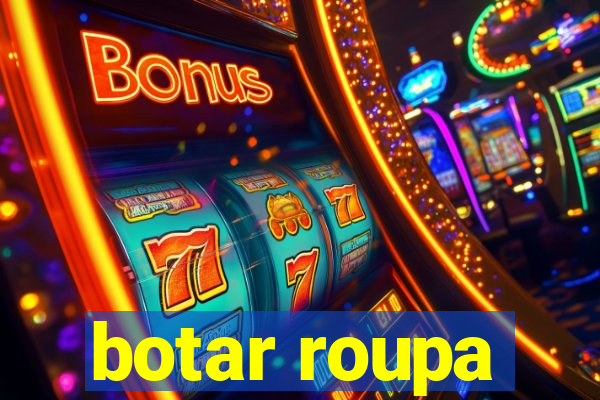 botar roupa