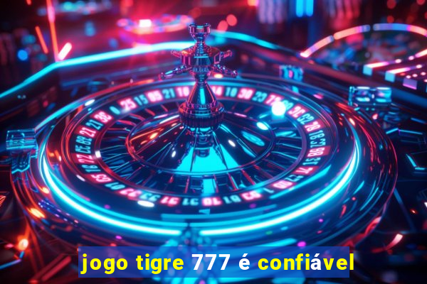 jogo tigre 777 é confiável