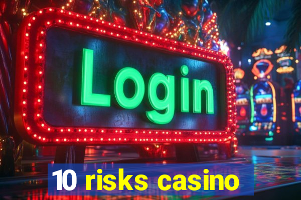 10 risks casino