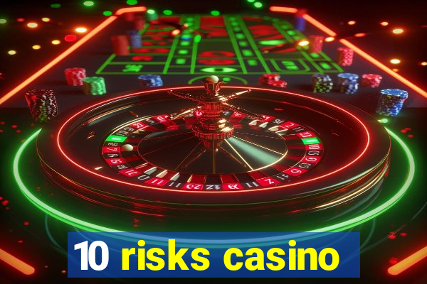 10 risks casino