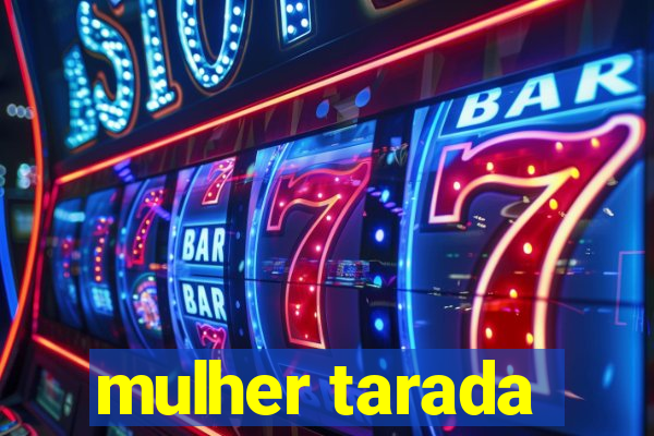 mulher tarada