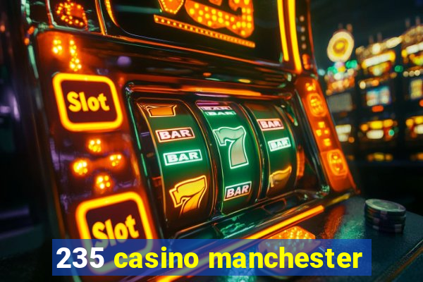 235 casino manchester