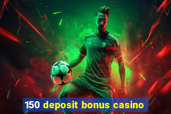 150 deposit bonus casino