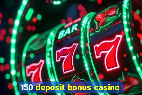 150 deposit bonus casino