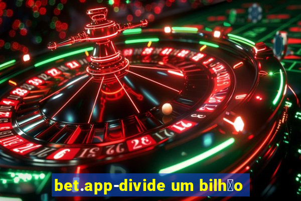 bet.app-divide um bilh茫o