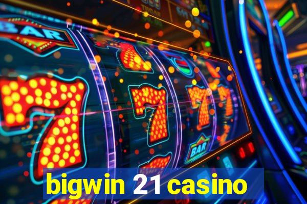 bigwin 21 casino