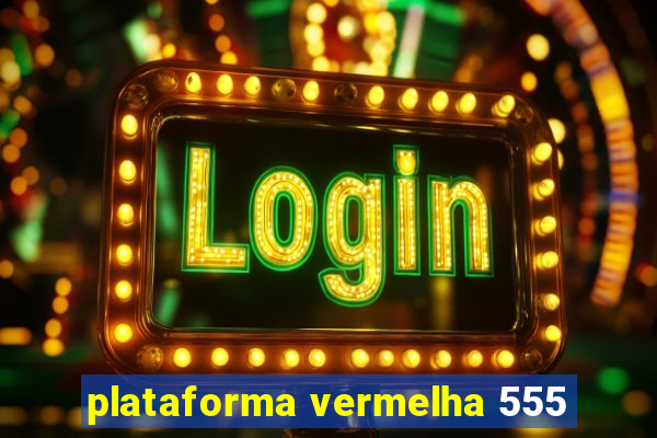 plataforma vermelha 555