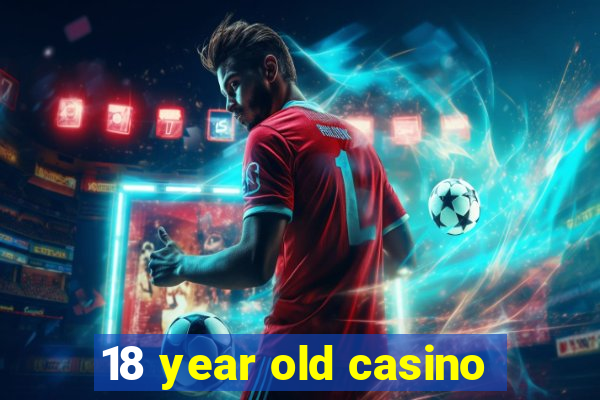 18 year old casino