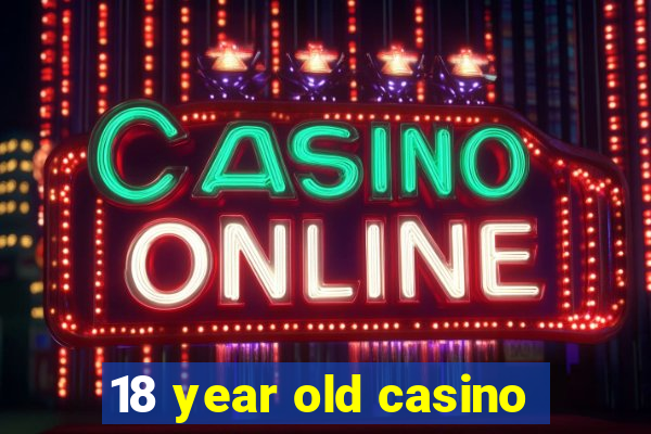 18 year old casino