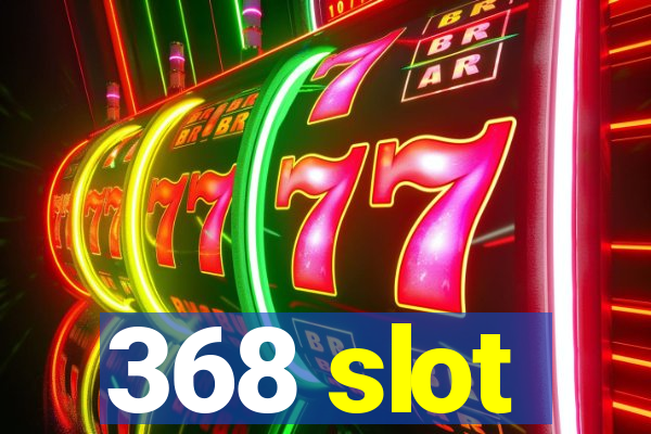 368 slot