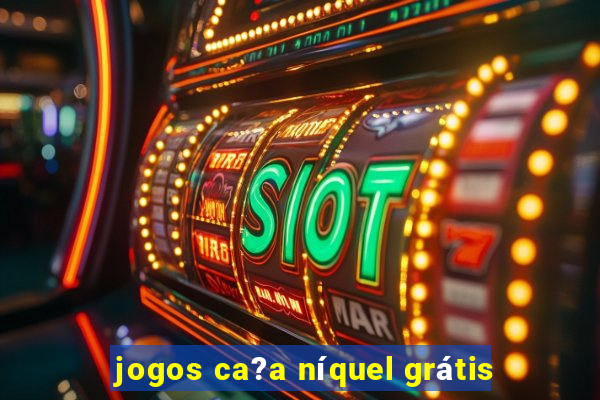 jogos ca?a níquel grátis