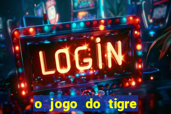 o jogo do tigre da dinheiro