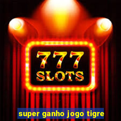 super ganho jogo tigre