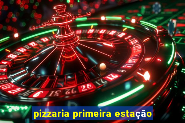 pizzaria primeira estação