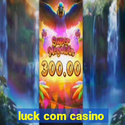 luck com casino