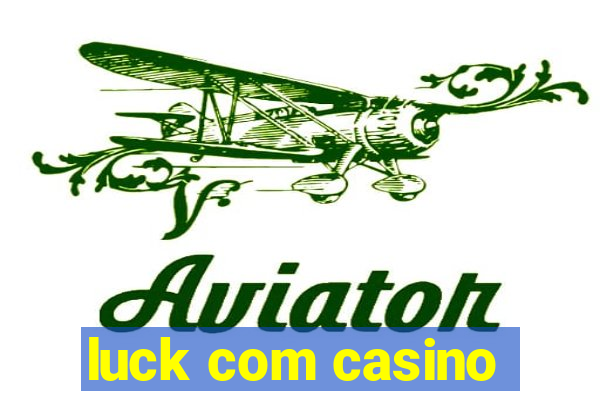 luck com casino