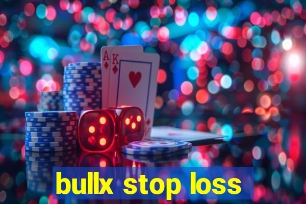 bullx stop loss