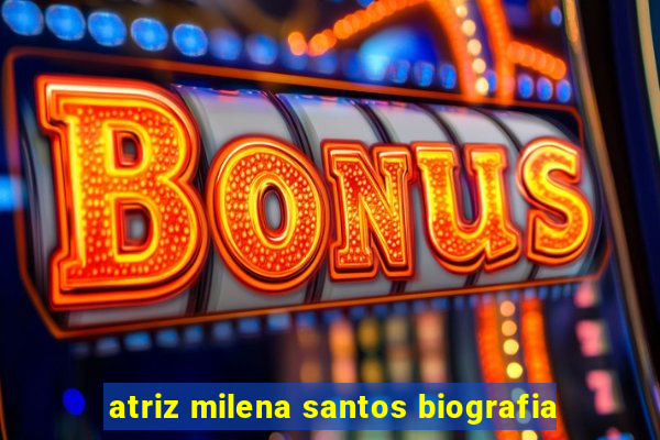 atriz milena santos biografia