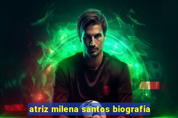 atriz milena santos biografia