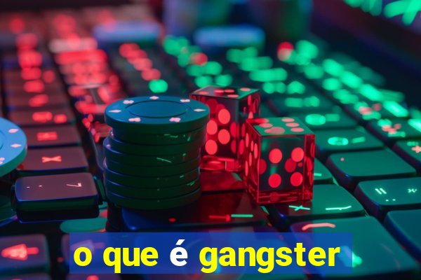 o que é gangster