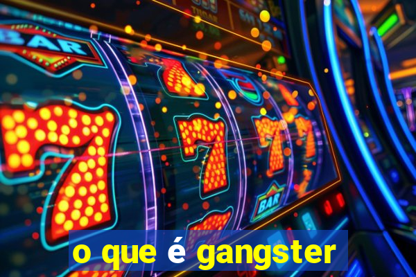 o que é gangster