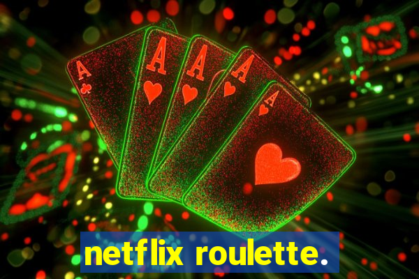 netflix roulette.