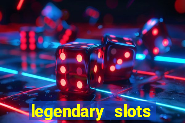 legendary slots casino games