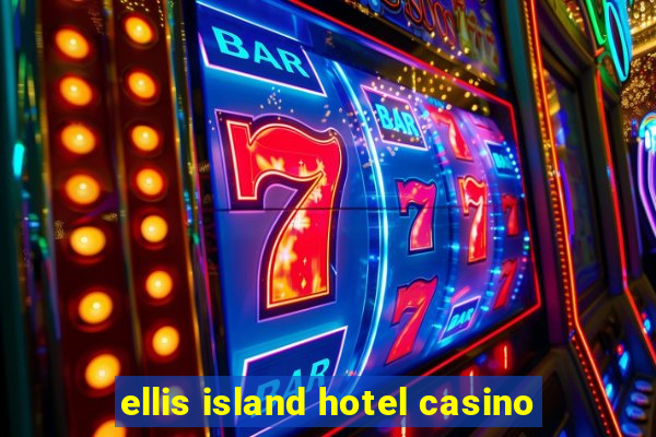 ellis island hotel casino