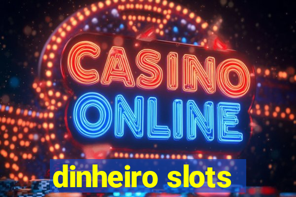 dinheiro slots