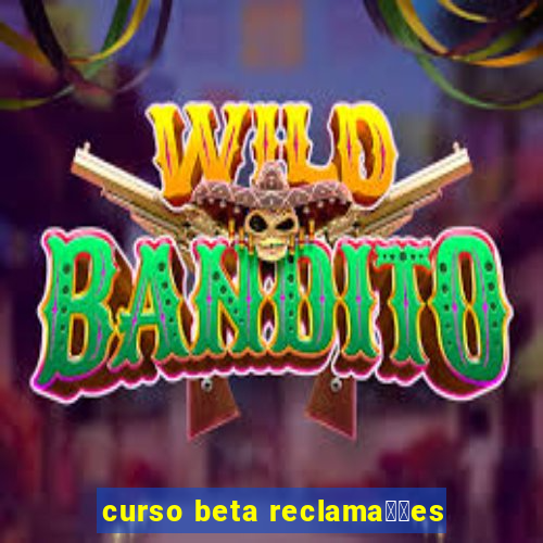 curso beta reclama莽玫es