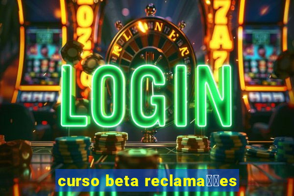 curso beta reclama莽玫es