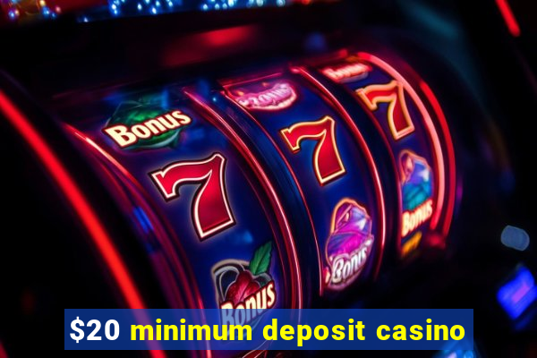 $20 minimum deposit casino