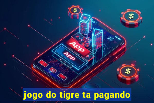 jogo do tigre ta pagando