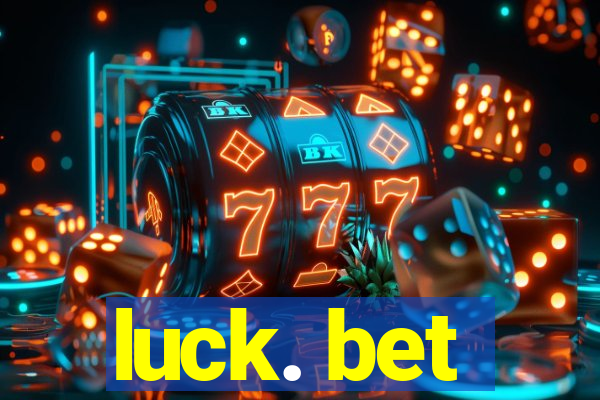 luck. bet