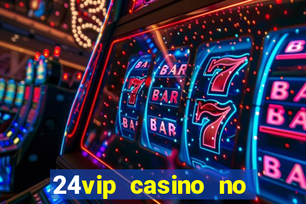 24vip casino no deposit bonus 2020