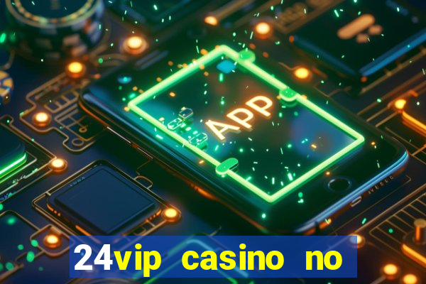 24vip casino no deposit bonus 2020