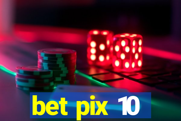 bet pix 10